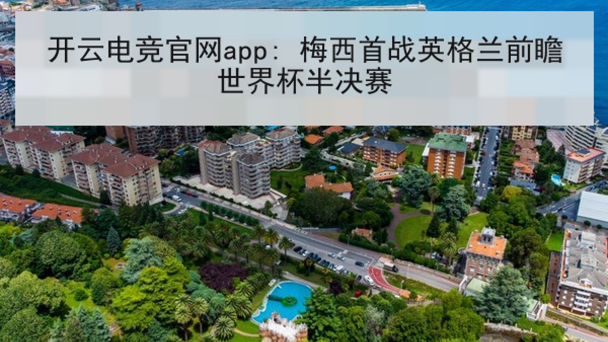 开云电竞官网app: 梅西首战英格兰前瞻世界杯半决赛 开云电竞官网app: 梅西首战英格兰前瞻世界杯半决赛