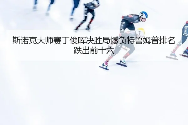 si-nuo-ke-da-shi-sai-ding-jun-hui-jue-sheng-ju-han-fu-te-lu-mu-pu-pai-ming-die-chu-qian-shi-liu-2-541.jpg